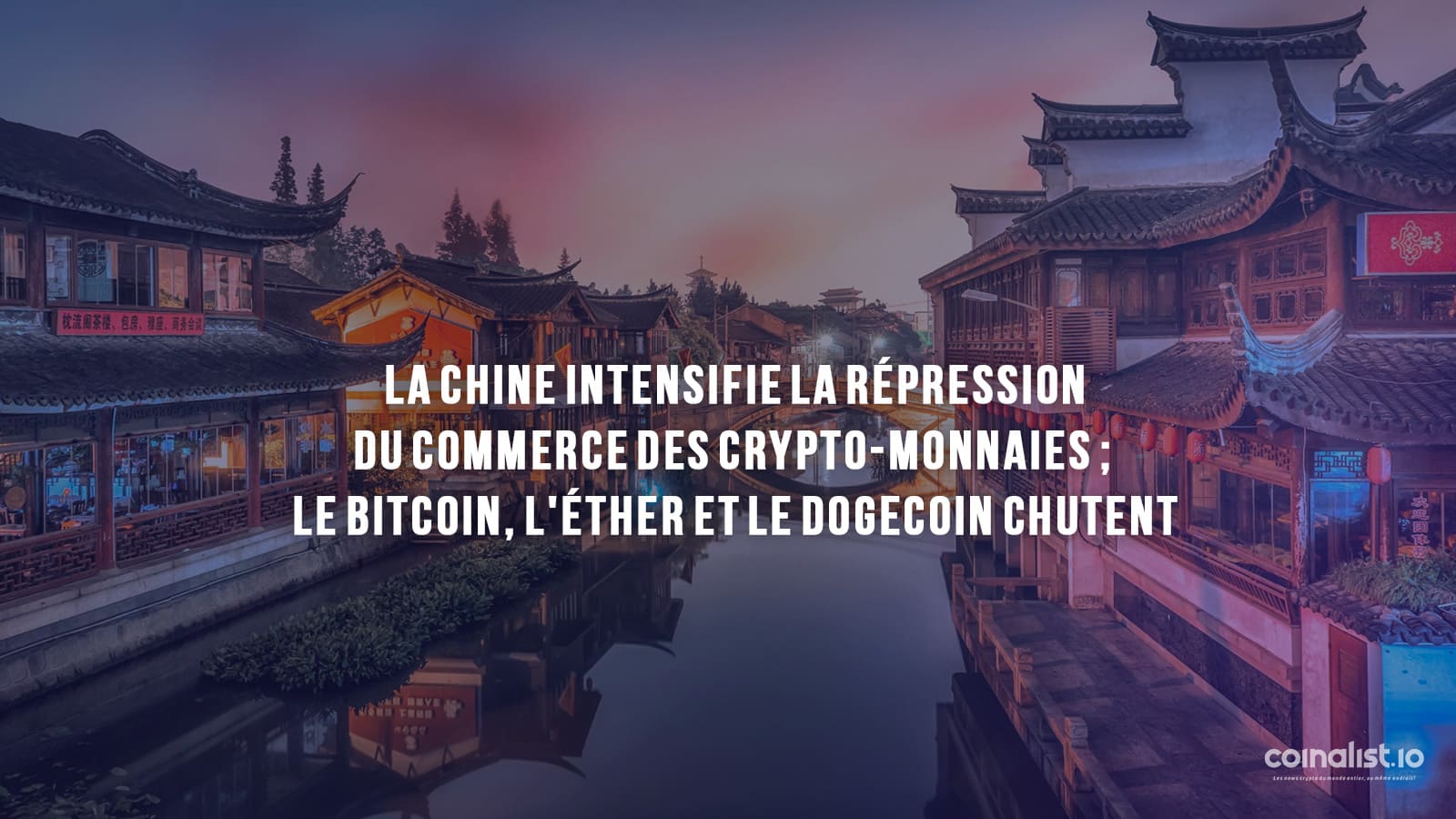 La Chine Intensifie La Répression Du Commerce Des Crypto-Monnaies ; Le Bitcoin, L'Éther Et Le Dogecoin Chutent - Ancienne Ville De Qibao