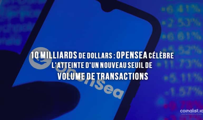 10 Milliards De Dollars : Opensea Célèbre L'Atteinte D'Un Nouveau Seuil De Volume De Transactions - Graphique
