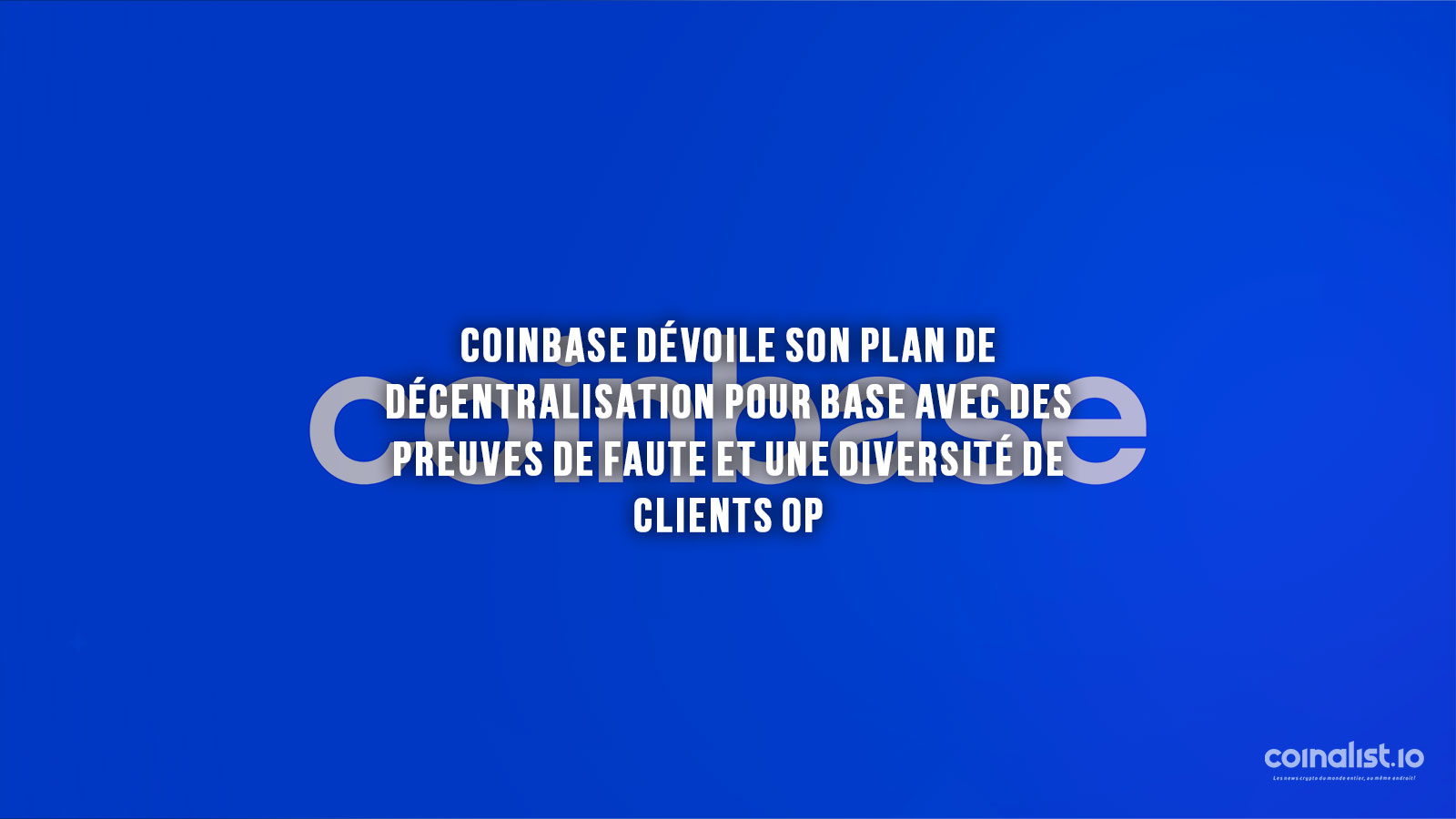 Coinbase Dévoile Son Plan De Décentralisation Pour Base Avec Des Preuves De Faute Et Une Diversité De Clients Op