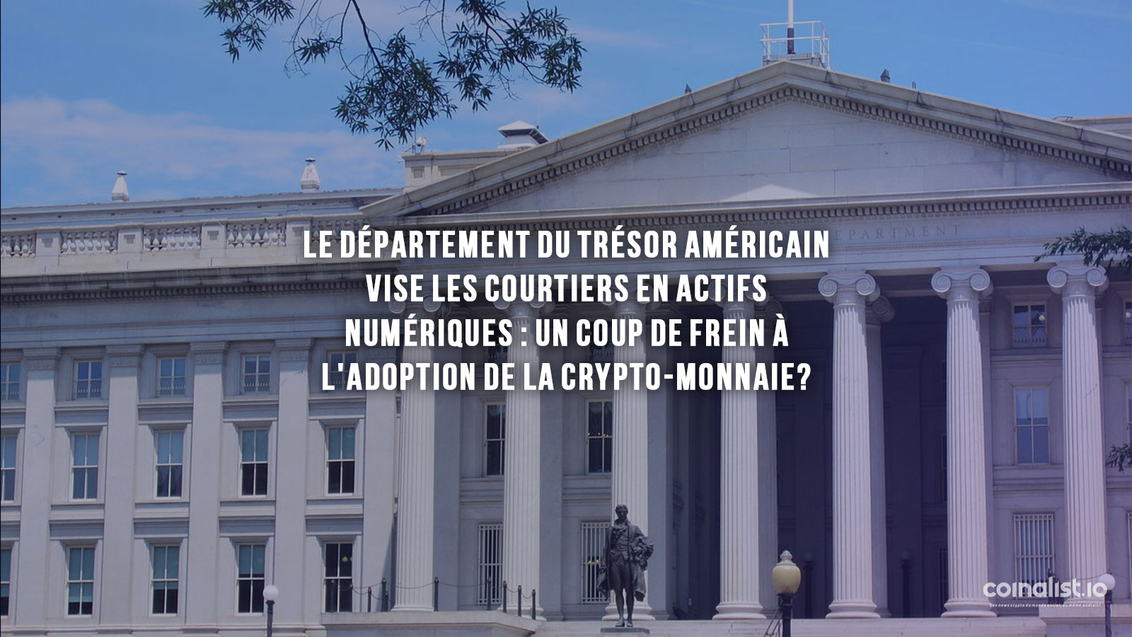 Le Département Du Trésor Américain Vise Les Courtiers En Actifs Numériques : Un Coup De Frein À L'Adoption De La Crypto-Monnaie?